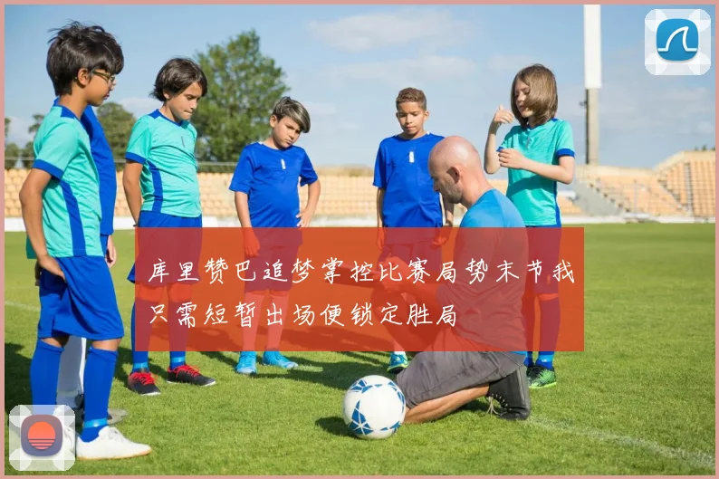 库里赞巴追梦掌控比赛局势末节我只需短暂出场便锁定胜局