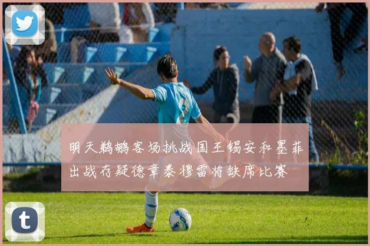 明天鹈鹕客场挑战国王锡安和墨菲出战存疑德章泰穆雷将缺席比赛